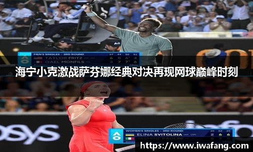海宁小克激战萨芬娜经典对决再现网球巅峰时刻